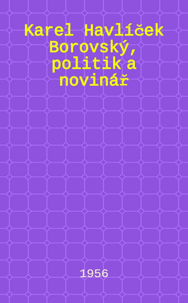 Karel Havlíček Borovský, politik a novinář : (Výbor z díla)
