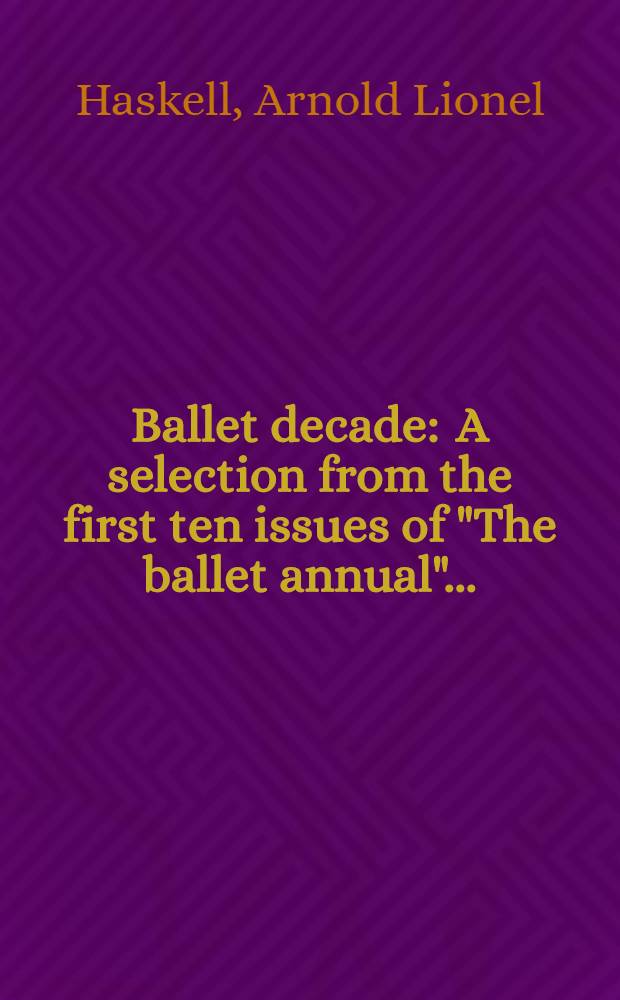 Ballet decade : A selection from the first ten issues of "The ballet annual" ..