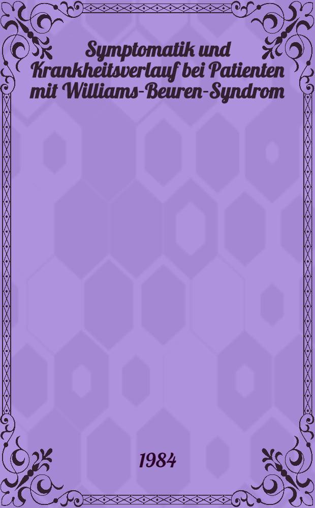Symptomatik und Krankheitsverlauf bei Patienten mit Williams-Beuren-Syndrom (Syndrom der supravalvulären Aortenstenose) : Inaug.-Diss