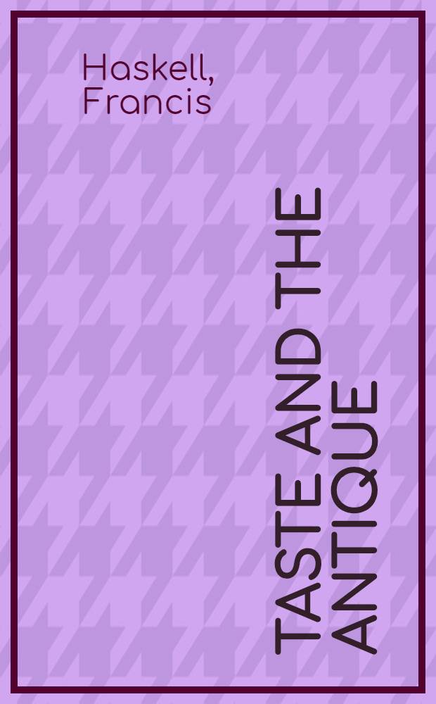 Taste and the antique : The lure of classical sculpture, 1500-1900