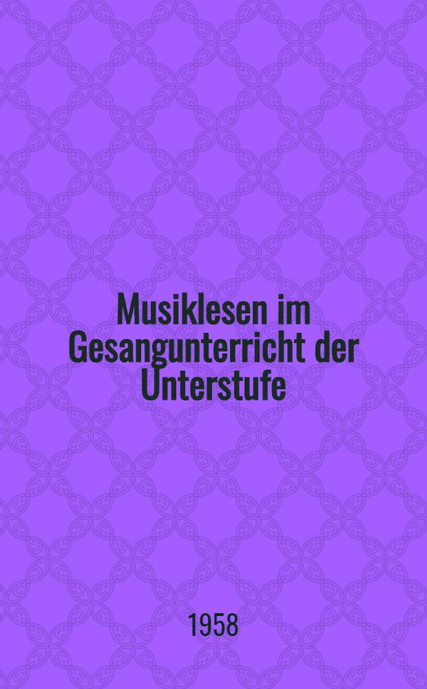 Musiklesen im Gesangunterricht der Unterstufe : Ein Beitrag zur Methodikdiskussion