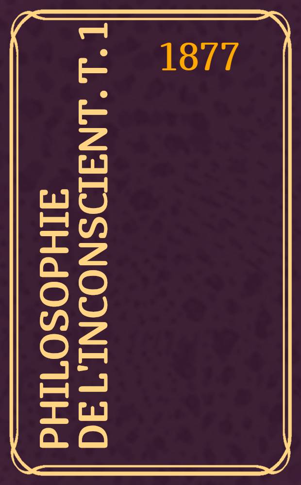 Philosophie de l'inconscient. T. 1 : Phénoménologie de l'inconscient