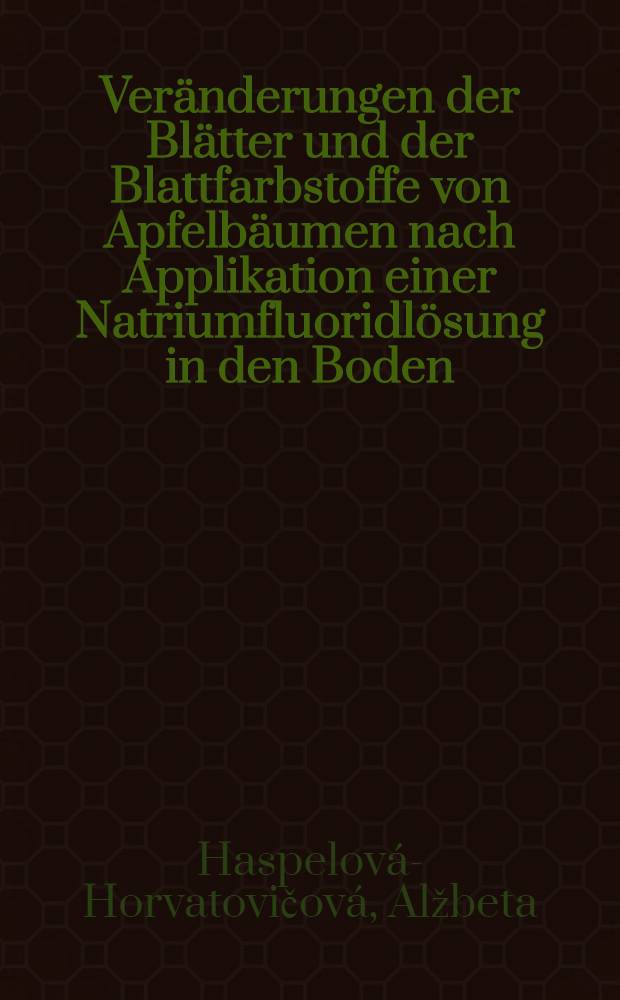 Ver&auml;nderungen der Bl&auml;tter und der Blattfarbstoffe von Apfelb&auml;umen nach Applikation einer Natriumfluoridl&ouml;sung in den Boden