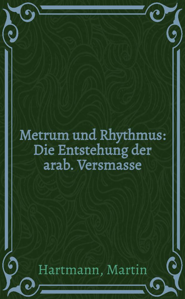 Metrum und Rhythmus : Die Entstehung der arab. Versmasse