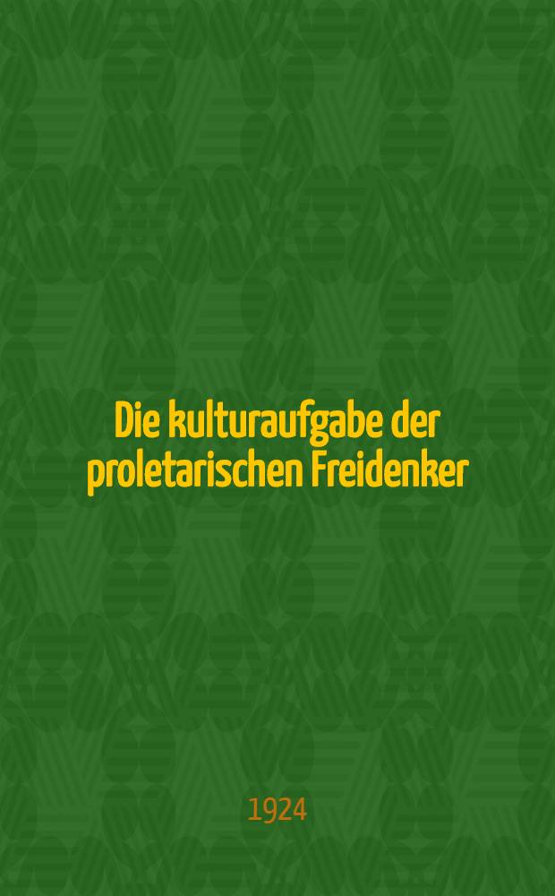 Die kulturaufgabe der proletarischen Freidenker : Referat, erstattet auf dem Bundestage in Bodenbach, Ostern 1924