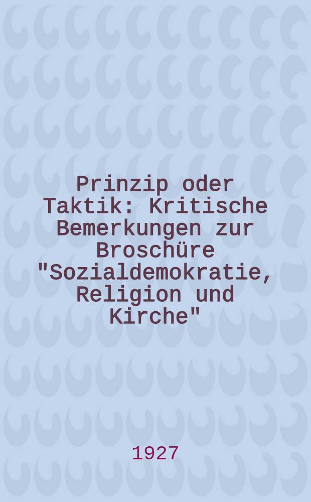 Prinzip oder Taktik : Kritische Bemerkungen zur Broschüre "Sozialdemokratie, Religion und Kirche"