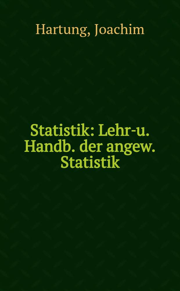 Statistik : Lehr-u. Handb. der angew. Statistik : Mit zahlr., volls⁺. durchgerechneten Beispielen