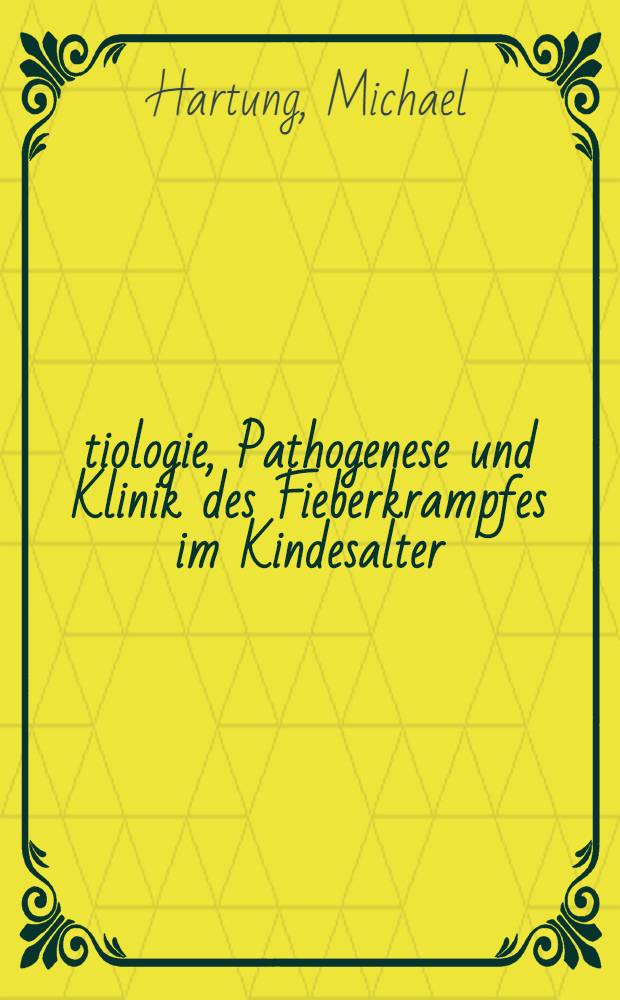 Ätiologie, Pathogenese und Klinik des Fieberkrampfes im Kindesalter : Inaug.-Diss. ... der ... Med. Fak. der ... Univ. Erlangen-Nürnberg