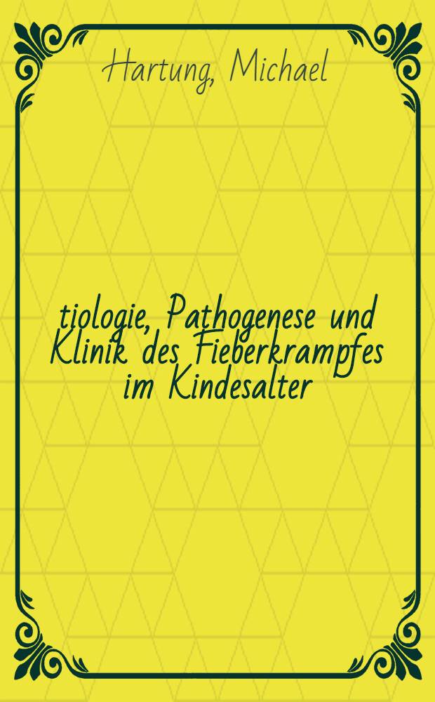 Ätiologie, Pathogenese und Klinik des Fieberkrampfes im Kindesalter : Inaug.-Diss. ... der ... Med. Fak. der ... Univ. Erlangen-Nürnberg