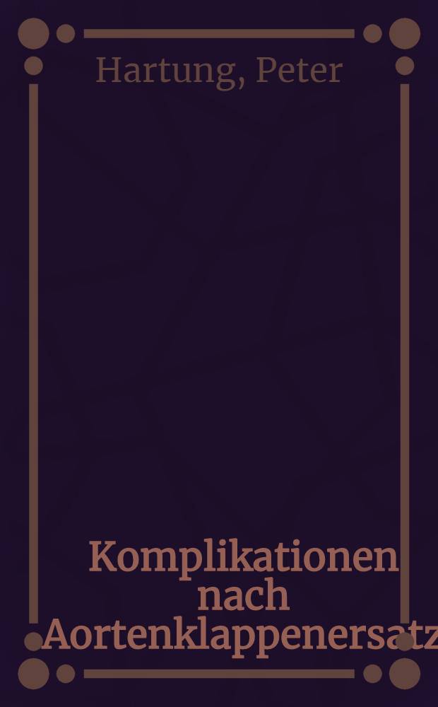 Komplikationen nach Aortenklappenersatz : Inaug.-Diss