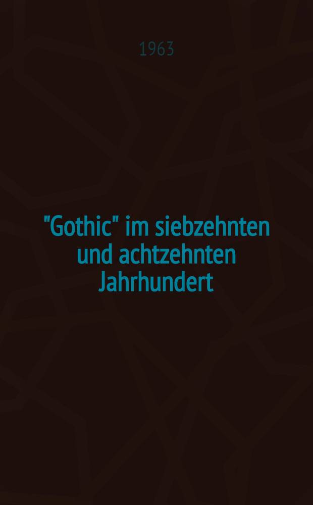 "Gothic" im siebzehnten und achtzehnten Jahrhundert : Eine wort- und ideengeschichtliche Untersuchung