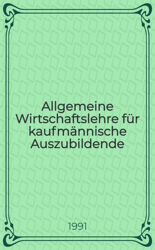 Allgemeine Wirtschaftslehre für kaufmännische Auszubildende