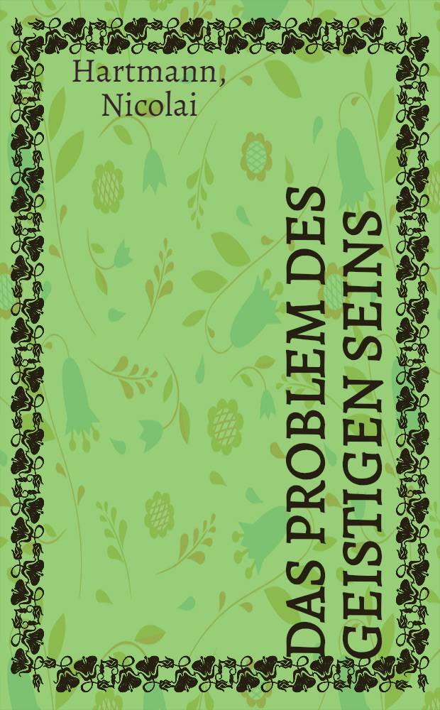 Das Problem des geistigen seins : Untersuchungen zur Grundlegung der Geschichtsphilosophie und der Geisteswissenschaften