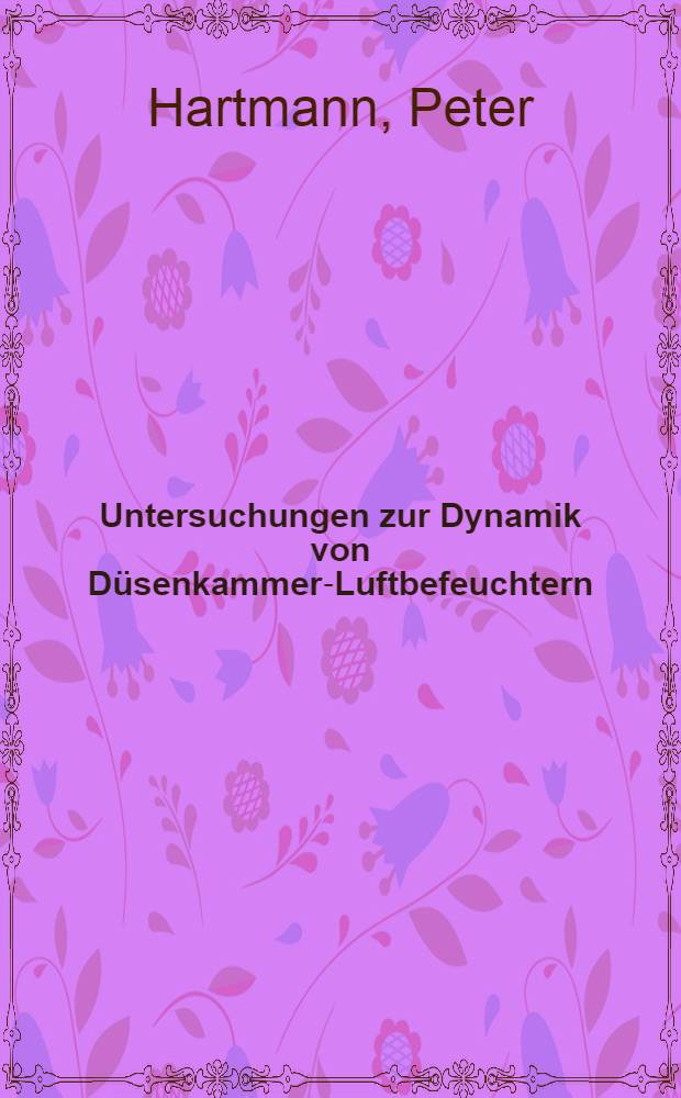 Untersuchungen zur Dynamik von D&uuml;senkammer-Luftbefeuchtern : Abh. ... der Eidgenoessischen techn. Hochsch. Zuerich