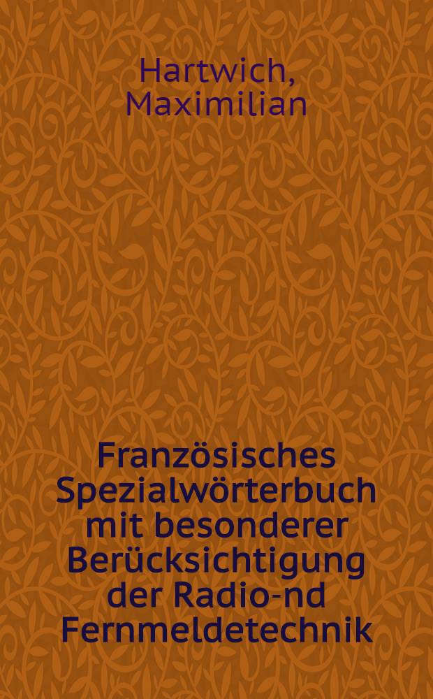 Französisches Spezialwörterbuch mit besonderer Berücksichtigung der Radio -und Fernmeldetechnik