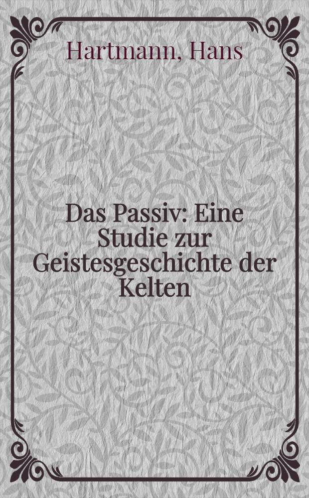 Das Passiv : Eine Studie zur Geistesgeschichte der Kelten : Italiker und Arier