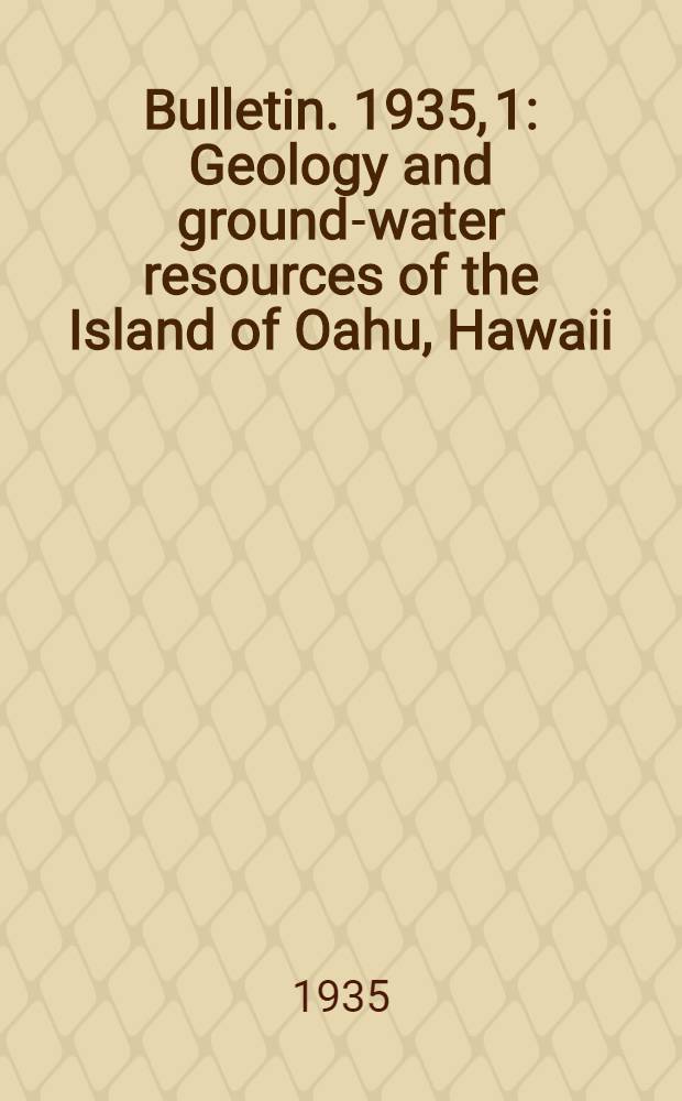 Bulletin. 1935, 1 : Geology and ground-water resources of the Island of Oahu, Hawaii