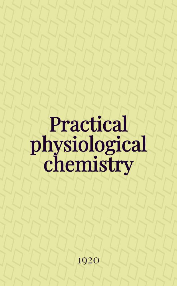 Practical physiological chemistry : A book des. for use in courses in practical physiol. chemistry in schools of medicine a. of science