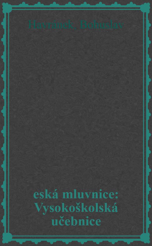 Česk&aacute; mluvnice : Vysoko&scaron;kolsk&aacute; učebnice