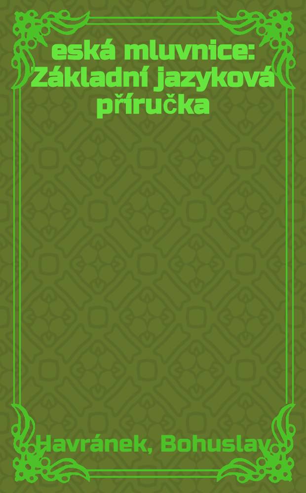 Česk&aacute; mluvnice : Z&aacute;kladn&iacute; jazykov&aacute; př&iacute;ručka