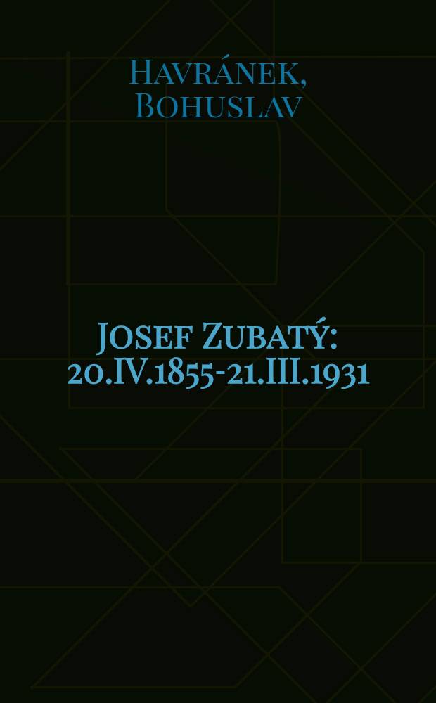 Josef Zubatý : 20.IV.1855-21.III.1931 : Nekrology