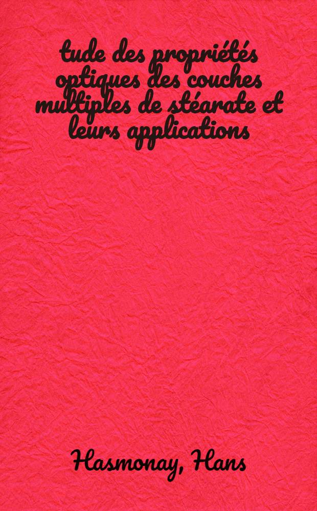 &Eacute;tude des propri&eacute;t&eacute;s optiques des couches multiples de st&eacute;arate et leurs applications : Relation avec la composition et la structure de ces couches : Th&egrave;se pr&eacute;s. &agrave; l'Univ. Pierre-et-Marie-Curie, Paris 6