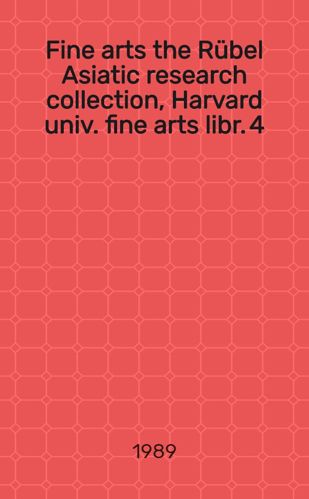 Fine arts the Rübel Asiatic research collection, Harvard univ. fine arts libr. 4 : J - Ma