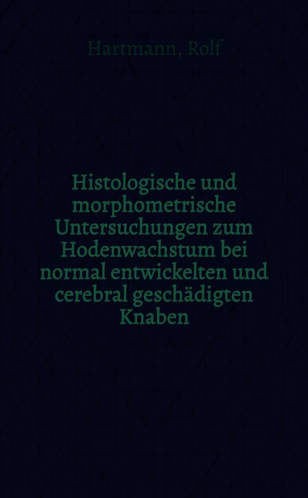 Histologische und morphometrische Untersuchungen zum Hodenwachstum bei normal entwickelten und cerebral geschädigten Knaben : Inaug.-Diss. ... der ... Med. Fak. der Univ. des Saarlandes