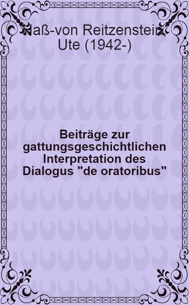 Beiträge zur gattungsgeschichtlichen Interpretation des Dialogus "de oratoribus" : Inaug.-Diss. ... der Philos. Fakultät der Univ. zu Köln