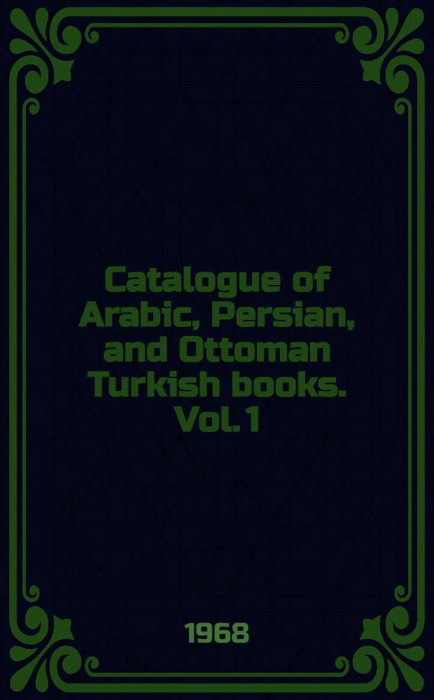 Catalogue of Arabic, Persian, and Ottoman Turkish books. Vol. 1 : Authors, titles and personal subjects