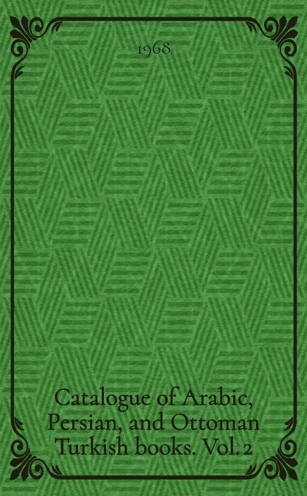 Catalogue of Arabic, Persian, and Ottoman Turkish books. Vol. 2 : Authors, titles and personal subjects
