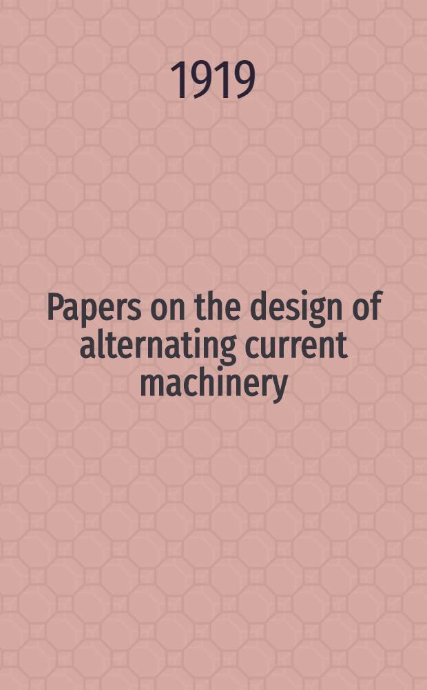 Papers on the design of alternating current machinery