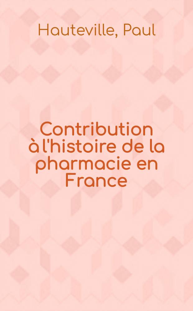 Contribution à l'histoire de la pharmacie en France: la boutique de l'apothicaire au XVIII-e siècle : Thèse ..