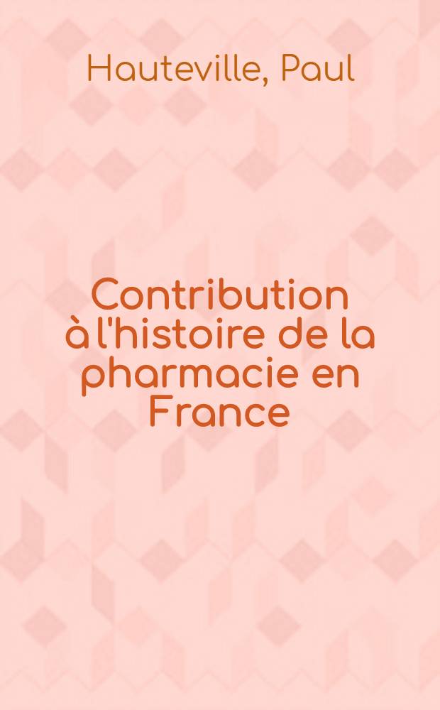 Contribution &agrave; l'histoire de la pharmacie en France: la boutique de l'apothicaire au XVIII-e si&egrave;cle : Th&egrave;se ..