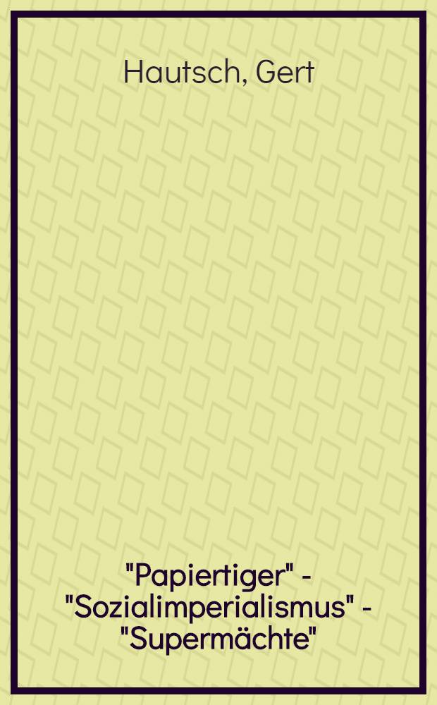 "Papiertiger" - "Sozialimperialismus" - "Supermächte" : Maoistische Revolutionsrezepte im Lichte des Marxismus