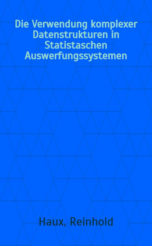 Die Verwendung komplexer Datenstrukturen in Statistaschen Auswerfungssystemen : Anwendungsbereich : Biomedizin : Diss