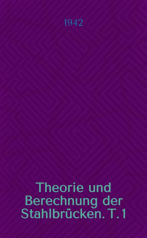 Theorie und Berechnung der Stahlbrücken. T. 1 : Plattentheorie, Fahrbahnkonstruktionen, Vollwandträgerbrücken