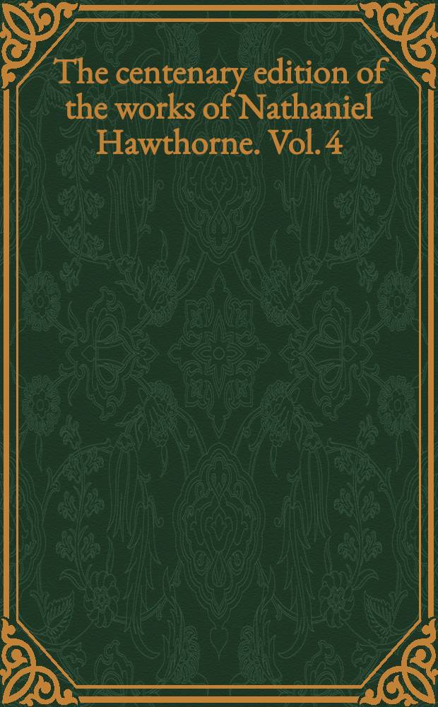 The centenary edition of the works of Nathaniel Hawthorne. [Vol. 4] : The marble faun: or, The romance of Monte Beni