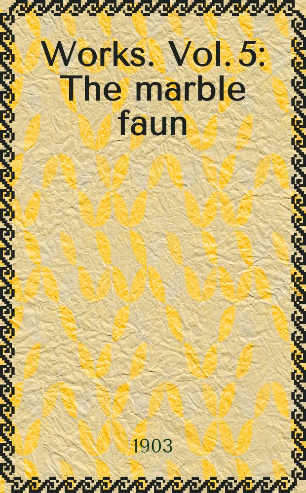 [Works]. [Vol. 5] : The marble faun ; A wonder book