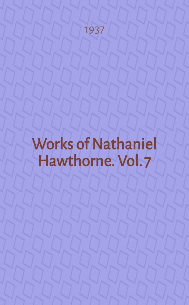 Works of Nathaniel Hawthorne. Vol. 7 : Tanglewood tales ; A wonder book ; Sketches and poems