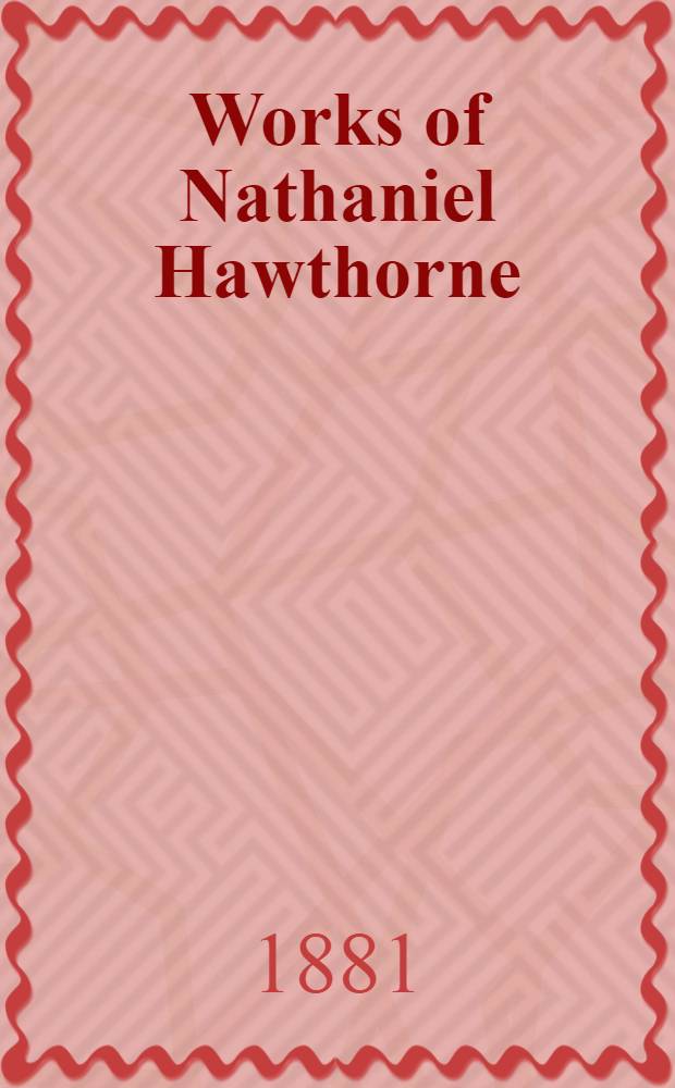 Works of Nathaniel Hawthorne : Four vol. in one [Vol. 1-24]. [Vol. 1-4] : American note books ; English note books
