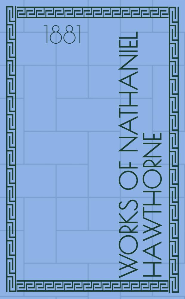 Works of Nathaniel Hawthorne : Four vol. in one [Vol. 1-24]. [Vol. 13-16] : A wonder book ; Tanglewood tales ; Grandfather's chair ; Biographical stories