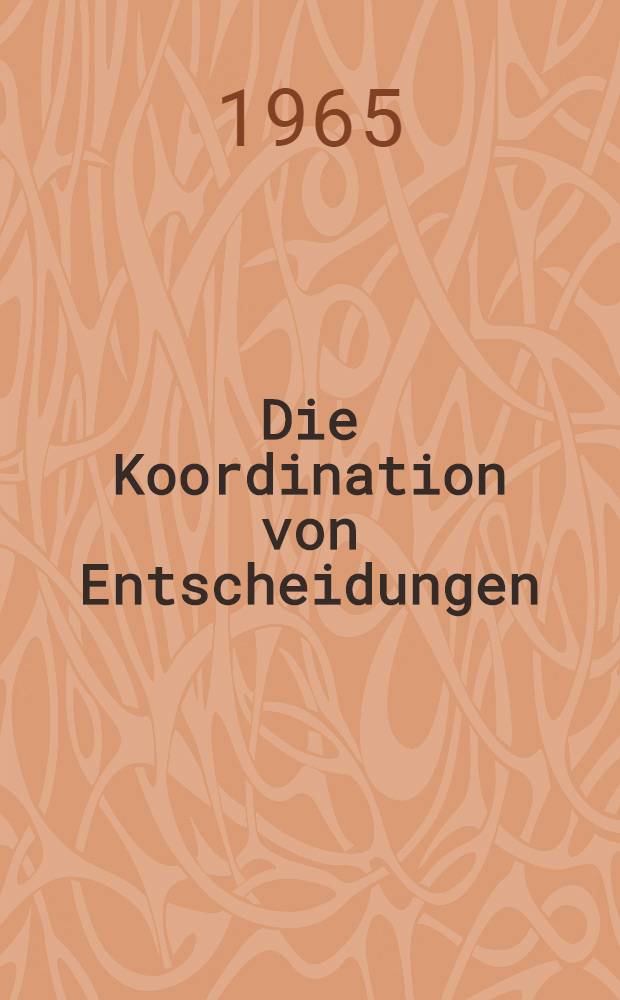 Die Koordination von Entscheidungen : Ein Beitrag zur betriebswirtschaftlichen Organisationslehre