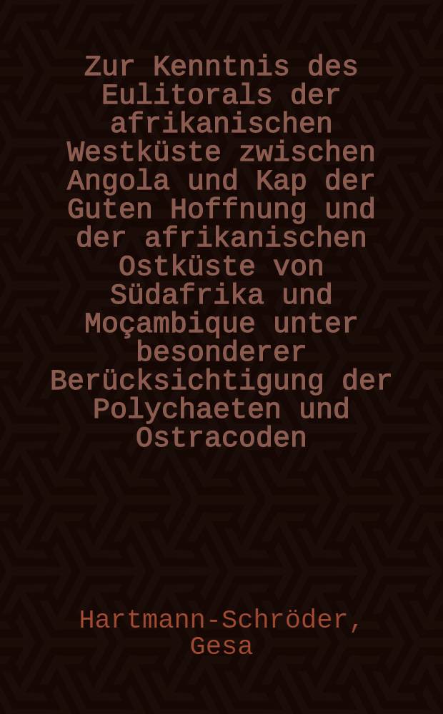Zur Kenntnis des Eulitorals der afrikanischen Westküste zwischen Angola und Kap der Guten Hoffnung und der afrikanischen Ostküste von Südafrika und Moçambique unter besonderer Berücksichtigung der Polychaeten und Ostracoden