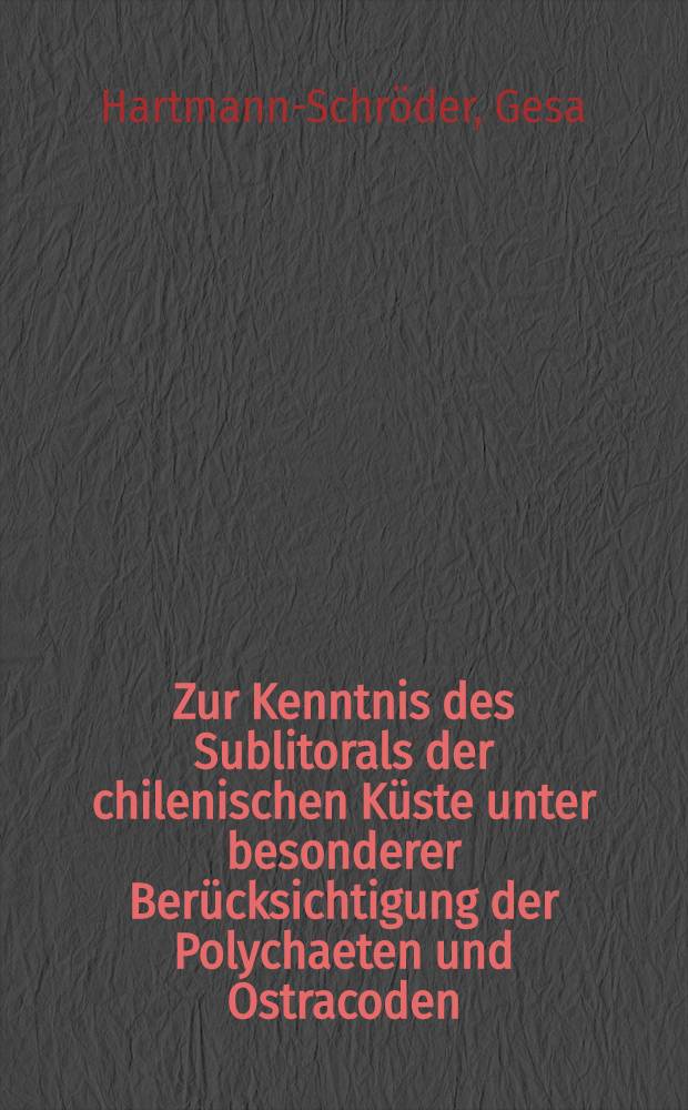 Zur Kenntnis des Sublitorals der chilenischen Küste unter besonderer Berücksichtigung der Polychaeten und Ostracoden : (Mit Bemerkungen über den Einfluß sauerstoffarmer Strömungen auf die Besiedlung von Marinen Sedimenten)