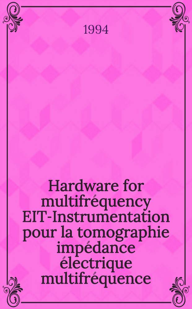 Hardware for multifréquency EIT-Instrumentation pour la tomographie impédance électrique multifréquence : Proc. of the CAIT meeting of Toulouse, France, Apr. 14 - 16, 1994