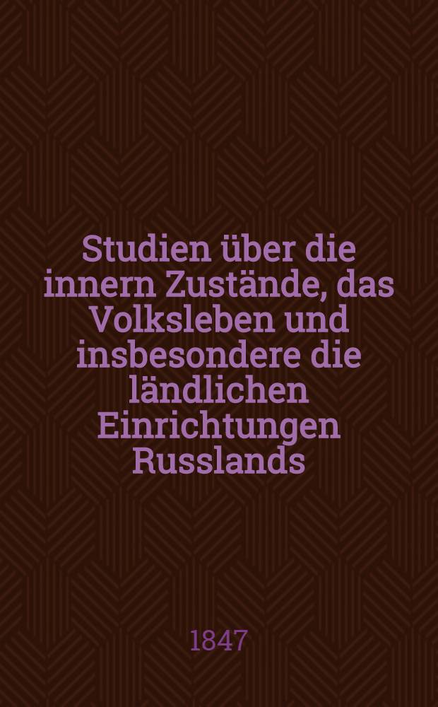 Studien über die innern Zustände, das Volksleben und insbesondere die ländlichen Einrichtungen Russlands : Th. 1, 3