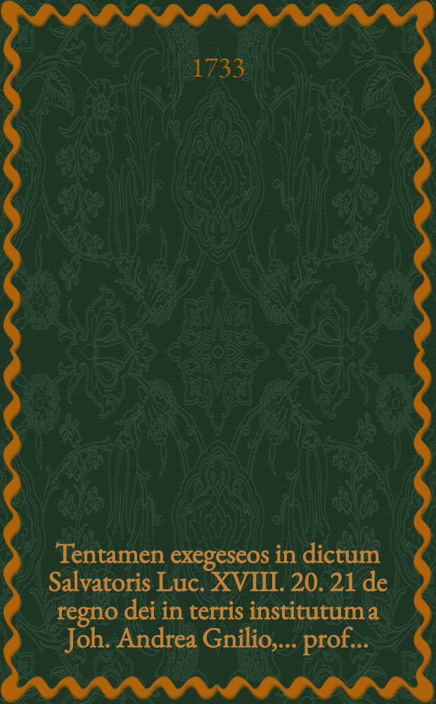 Tentamen exegeseos in dictum Salvatoris Luc. XVIII. 20. 21 de regno dei in terris institutum a Joh. Andrea Gnilio, ... prof. ...