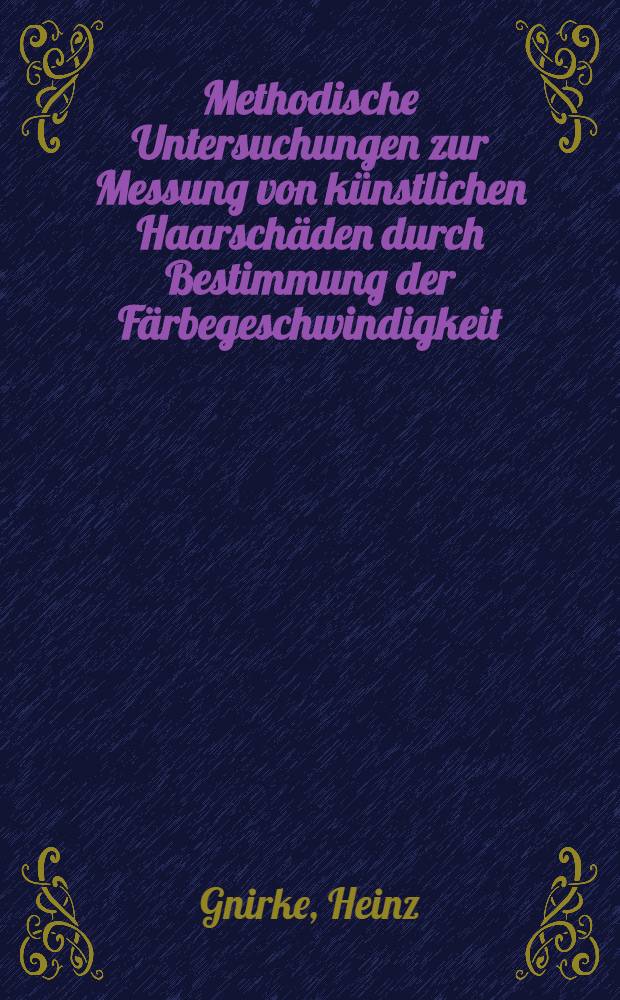 Methodische Untersuchungen zur Messung von künstlichen Haarschäden durch Bestimmung der Färbegeschwindigkeit : Inaug.-Diss. ... einer Med. Fak. der ... Univ. zu Tübingen