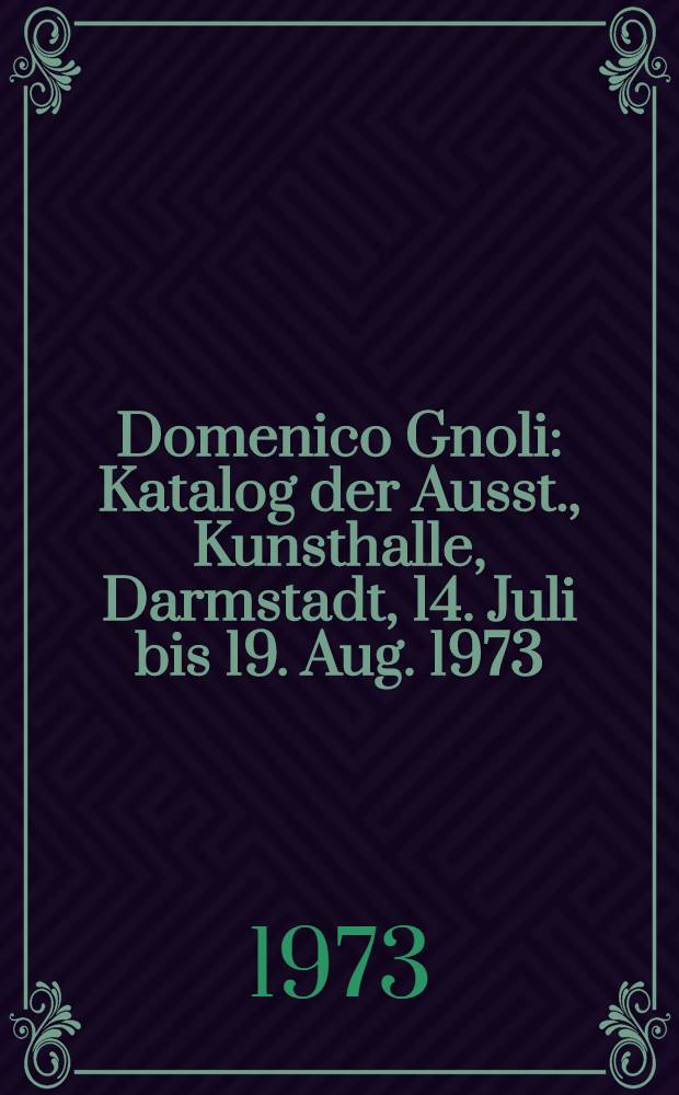 Domenico Gnoli : Katalog der Ausst., Kunsthalle, Darmstadt, 14. Juli bis 19. Aug. 1973